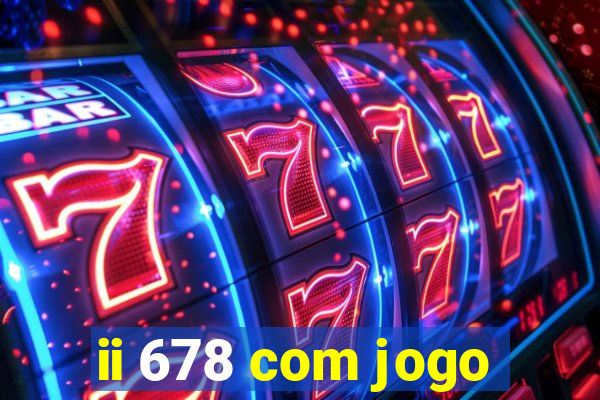 ii 678 com jogo